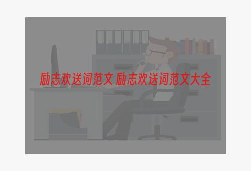 励志欢送词范文 励志欢送词范文大全