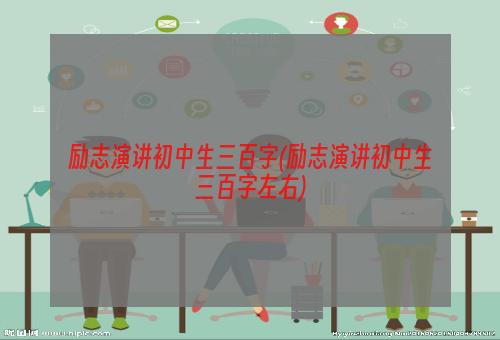 励志演讲初中生三百字(励志演讲初中生三百字左右)