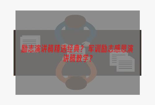 励志演讲稿精选经典？ 军训励志感恩演讲稿教学？