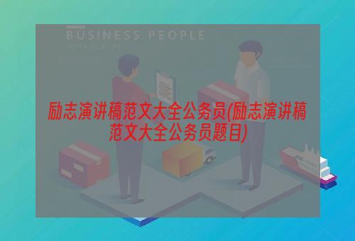 励志演讲稿范文大全公务员(励志演讲稿范文大全公务员题目)