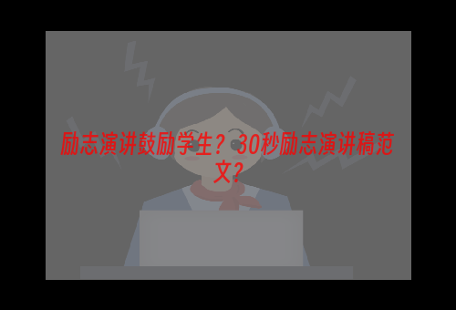 励志演讲鼓励学生？ 30秒励志演讲稿范文？