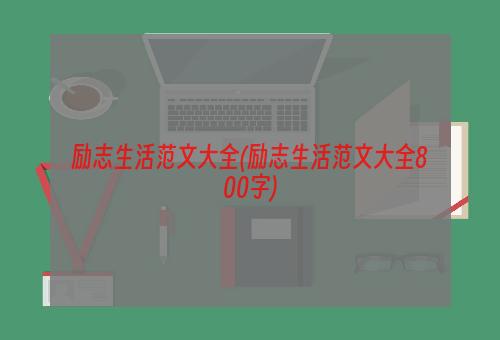 励志生活范文大全(励志生活范文大全800字)