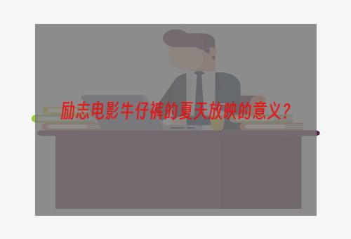 励志电影牛仔裤的夏天放映的意义？