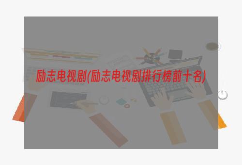 励志电视剧(励志电视剧排行榜前十名)
