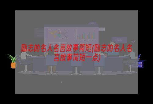 励志的名人名言故事简短(励志的名人名言故事简短一点)