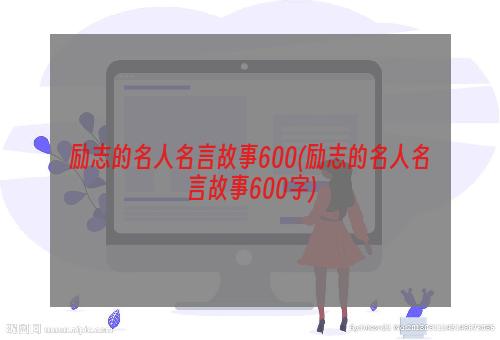 励志的名人名言故事600(励志的名人名言故事600字)