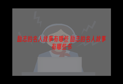 励志的名人故事有哪些 励志的名人故事有哪些书