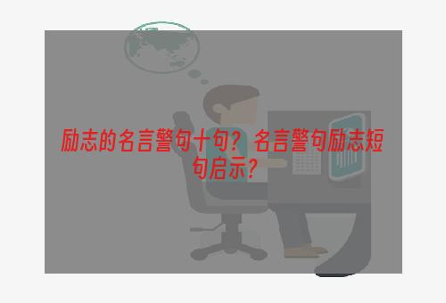 励志的名言警句十句？ 名言警句励志短句启示？