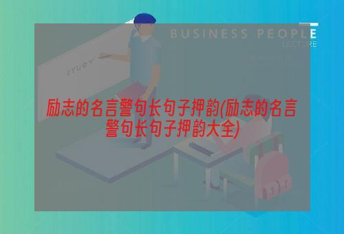 励志的名言警句长句子押韵(励志的名言警句长句子押韵大全)