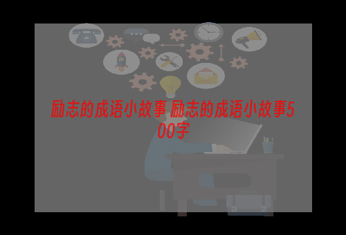 励志的成语小故事 励志的成语小故事500字
