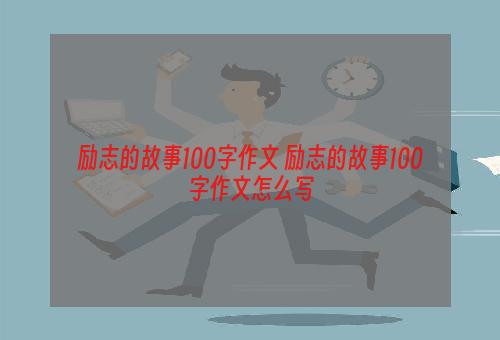 励志的故事100字作文 励志的故事100字作文怎么写