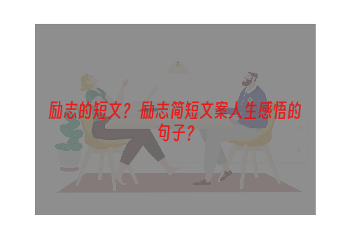 励志的短文？ 励志简短文案人生感悟的句子？