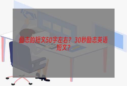 励志的短文50字左右？ 30秒励志英语短文？