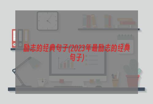 励志的经典句子(2023年最励志的经典句子)