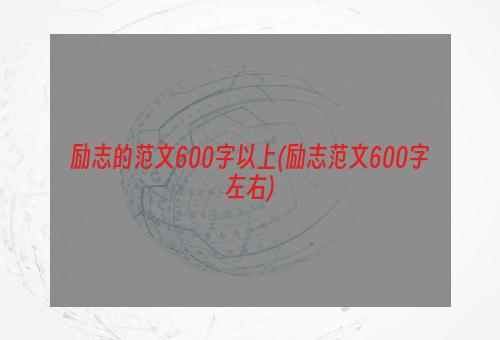 励志的范文600字以上(励志范文600字左右)