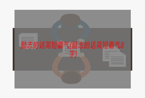 励志的话简短霸气(励志的话简短霸气8字)