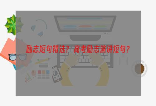 励志短句精选？ 高考励志演讲短句？