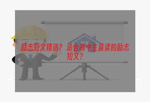 励志短文精选？ 适合高中生晨读的励志短文？
