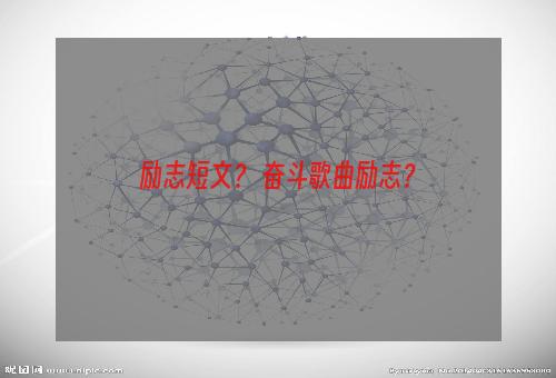 励志短文？ 奋斗歌曲励志？