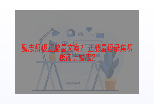 励志积极正能量文案？ 正能量语录集积极向上励志？