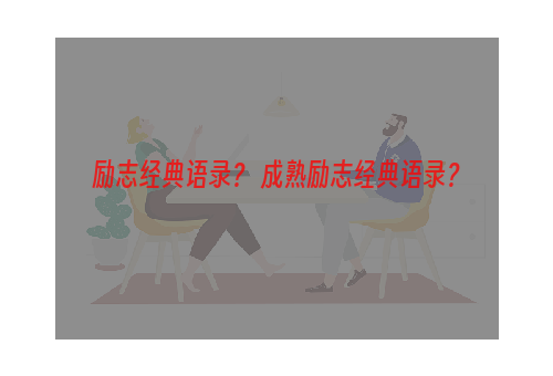 励志经典语录？ 成熟励志经典语录？