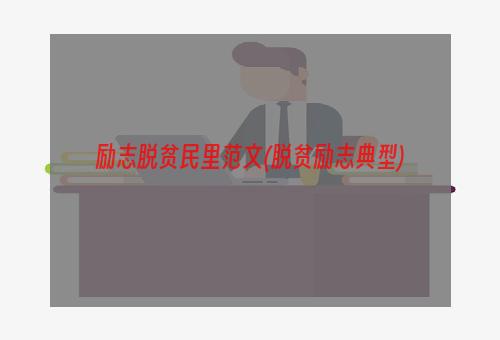 励志脱贫民里范文(脱贫励志典型)