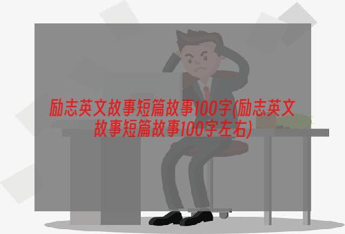 励志英文故事短篇故事100字(励志英文故事短篇故事100字左右)