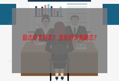励志英文短文？ 音乐短文案励志？
