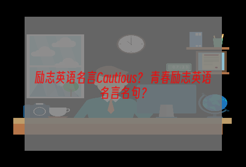 励志英语名言Cautious？ 青春励志英语名言名句？