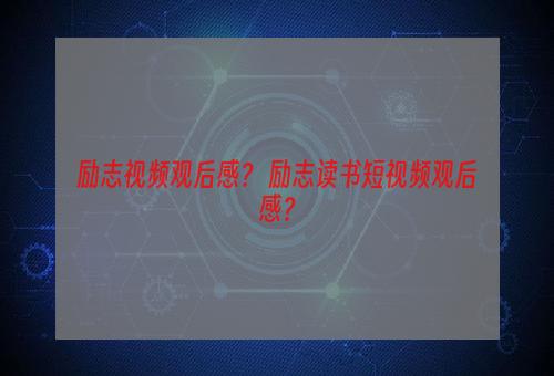 励志视频观后感？ 励志读书短视频观后感？