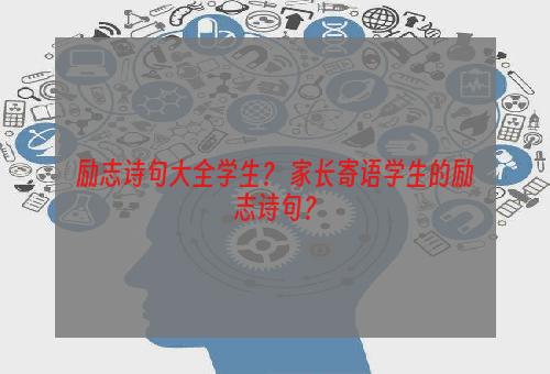 励志诗句大全学生？ 家长寄语学生的励志诗句？