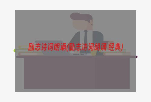 励志诗词朗诵(励志诗词朗诵 经典)