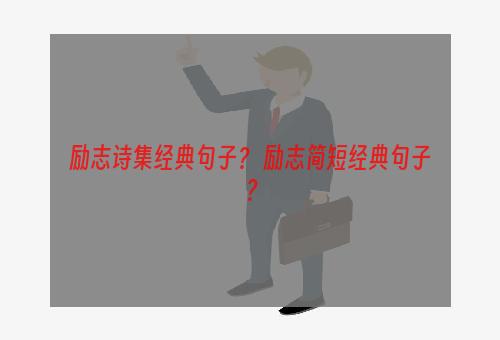 励志诗集经典句子？ 励志简短经典句子？