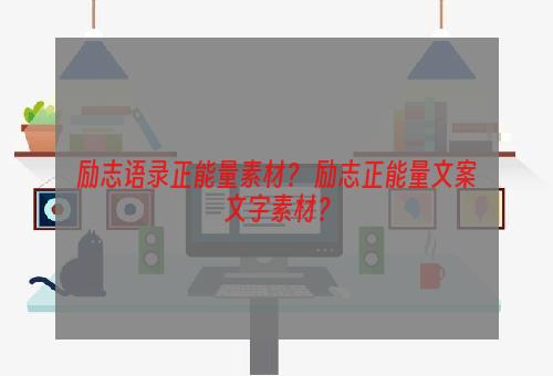 励志语录正能量素材？ 励志正能量文案文字素材？