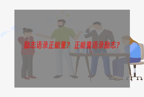 励志语录正能量？ 正能量语录励志？