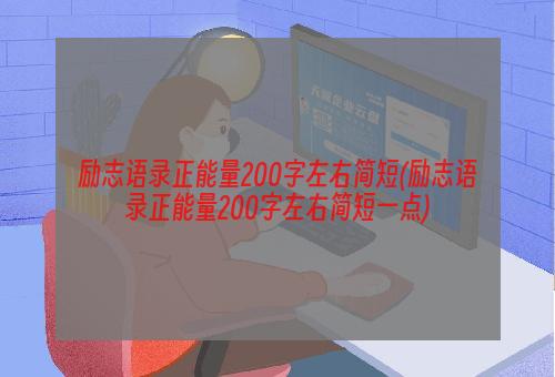 励志语录正能量200字左右简短(励志语录正能量200字左右简短一点)