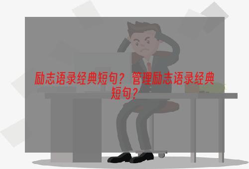 励志语录经典短句？ 管理励志语录经典短句？