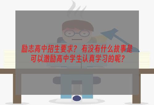 励志高中招生要求？ 有没有什么故事是可以激励高中学生认真学习的呢？