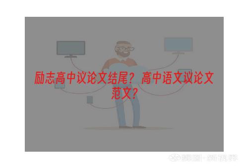 励志高中议论文结尾？ 高中语文议论文范文？