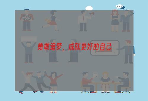 勇敢追梦，成就更好的自己