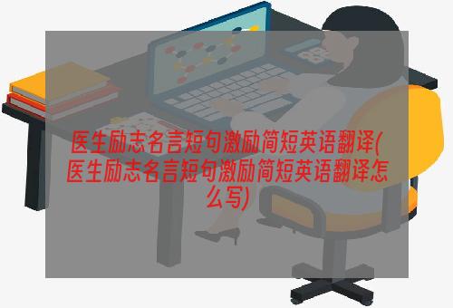 医生励志名言短句激励简短英语翻译(医生励志名言短句激励简短英语翻译怎么写)