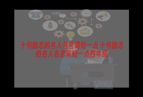 十句励志的名人名言简短一点 十句励志的名人名言简短一点四年级