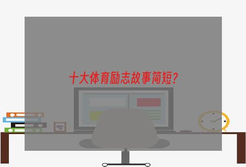 十大体育励志故事简短？