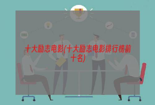 十大励志电影(十大励志电影排行榜前十名)
