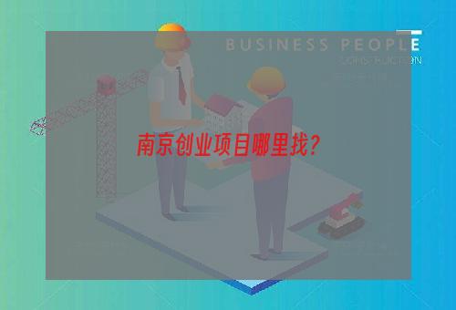 南京创业项目哪里找？