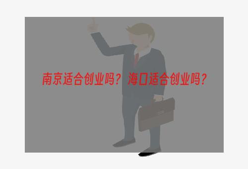 南京适合创业吗？ 海口适合创业吗？