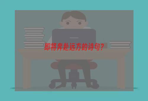 即将奔赴远方的诗句？
