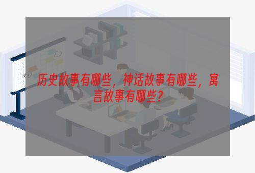 历史故事有哪些，神话故事有哪些，寓言故事有哪些？
