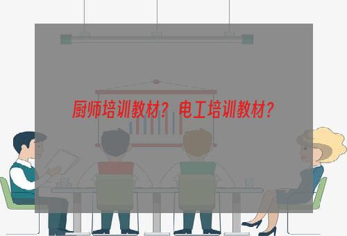 厨师培训教材？ 电工培训教材？