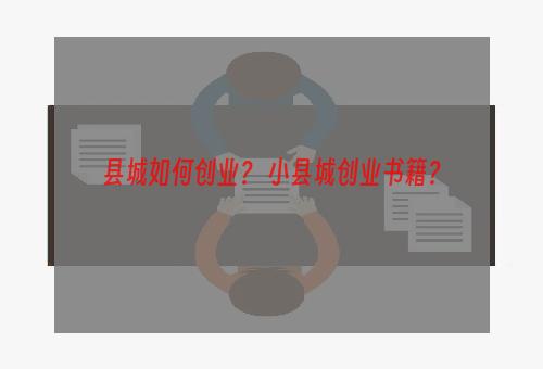 县城如何创业？ 小县城创业书籍？